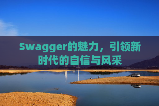 Swagger的魅力，引领新时代的自信与风采